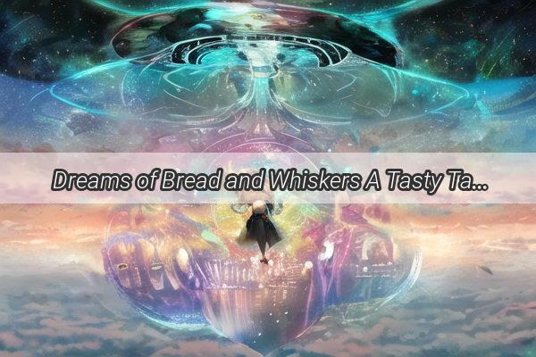 Dreams of Bread and Whiskers A Tasty Tale of Nourishment and Unlikely Bond